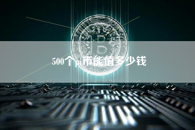 500个pi币能值多少钱